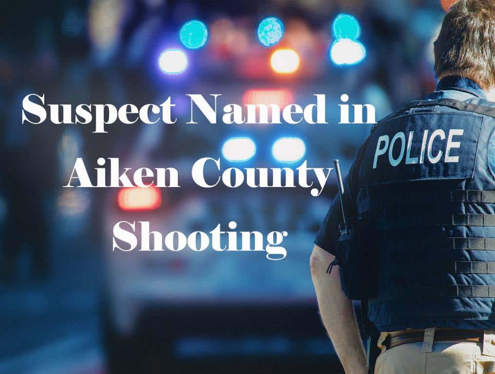 Suspect Named in Aiken County Shooting